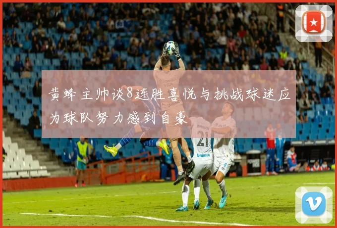 黄蜂主帅谈8连胜喜悦与挑战球迷应为球队努力感到自豪